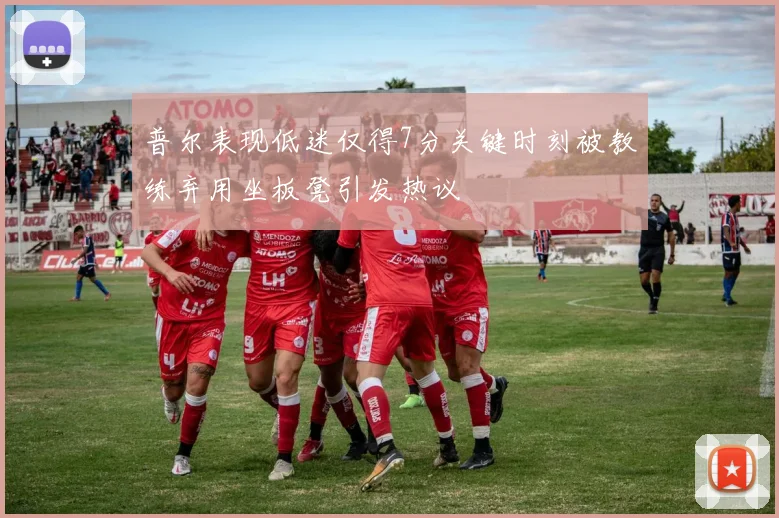 普尔表现低迷仅得7分关键时刻被教练弃用坐板凳引发热议